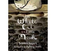 The White Cat and the Monk A Retelling of the Poem Pangur Ban by Jo Ellen Bogart & Illustrated by Sydney Smith Jo Ellen Bogart Illustrated by Sydney Smith (Auteur)