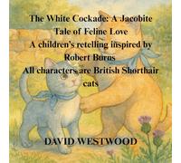 The White Cockade: A Jacobite Tale of Feline Love A children’s retelling inspired by Robert Burns All characters are British Shorthair cats
