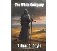 The White Company: A Novel of Medieval Mercenaries and Chivalric Honor (Annotated)