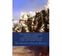 The White Company And Sir Nigel 2 Classic Novels of the 100 Years' War