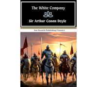 The White Company: Experience the Rich Tapestry of 14th-Century Europe, Masterfully Depicted by the Creator of Sherlock Holmes