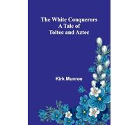 The White Conquerors: A Tale of Toltec and Aztec
