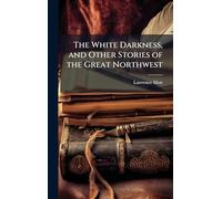 The White Darkness, and Other Stories of the Great Northwest