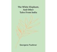 The White Elephant, and Other Tales From India