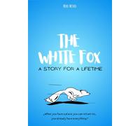 The White Fox - A Story for a Lifetime: A Meaningful Book for Kids - A Children’s Fox Chapter Story with Wisdom, Significance, and Meaning for Boys and Girls Who Like to Read
