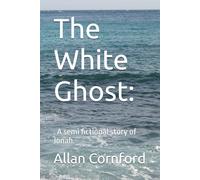 The White Ghost:: . A semi fictional story of Jonah.