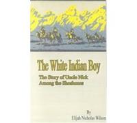 The White Indian Boy Elijah Nicholas Wilson, F. N. Wilson, Howard R. Driggs (Auteur)
