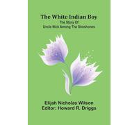 The white Indian boy: The story of Uncle Nick among the Shoshones