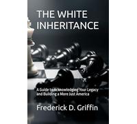 THE WHITE INHERITANCE: A Guide to Acknowledging Your Legacy and Building a More Just America