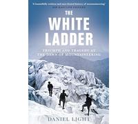 The White Ladder: Triumph and Tragedy at the Dawn of Mountaineering