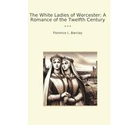 The White Ladies of Worcester: A Romance of the Twelfth Century