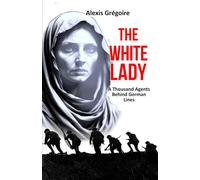 The White Lady: A Thousand Agents Behind German Lines