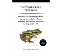 THE WHITE-LIPPED TREE FROG: Discover the ultimate guide on caring for white tree frogs, including personality, grooming, feeding, and health.