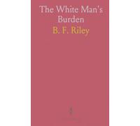 The White Man's Burden: A Discussion of the Interracial Question With Special Reference to the Responsibility of the White Race to the Negro Problem