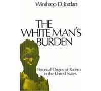 The White Man's Burden Winthrop D. Jordan (Auteur)