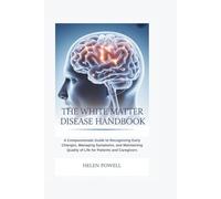 THE WHITE MATTER DISEASE HANDBOOK: A Compassionate Guide to Recognizing Early Changes, Managing Symptoms, and Maintaining Quality of Life for Patients and Caregivers