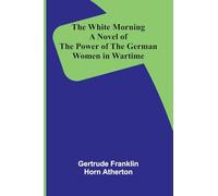 The White Morning: A Novel of the Power of the German Women in Wartime