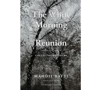 The White Morning of Reunion: A Poetry Collection by Mahdie Bafti