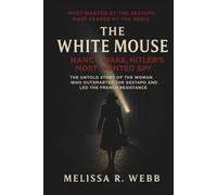 The White Mouse: Nancy Wake, Hitler’s Most Wanted Spy: The Untold Story of the Woman Who Outsmarted the Gestapo and Led the French Resistance