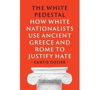 The White Pedestal: How White Nationalists Use Ancient Greece and Rome to Justify Hate