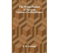 The White Plumes of Navarre: A Romance of the Wars of Religion