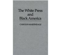 The White Press and Black America, Contributions in Afro-American and African Studies Carolyn Martindale (Auteur)