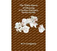 The White Queen of Okoyong: A True Story of Adventure, Heroism and Faith