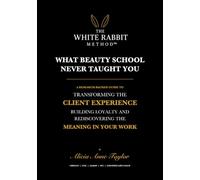 The White Rabbit Method: A Research-Backed Guide to Transforming the Client Experience, Building Loyalty and Rediscovering the Meaning in Your Work