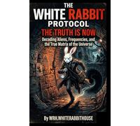 The White Rabbit Protocol: Decoding Aliens, Frequencies, and the True Matrix of the Universe