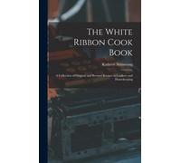 The White Ribbon Cook Book: A Collection Of Original And Revised Recipes In Cookery And Housekeeping