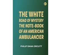 The White Road of Mystery: The Note-Book of an American Ambulancier
