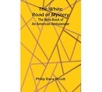 The White Road of Mystery: The Note-Book of an American Ambulancier