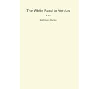 The White Road to Verdun (Classic Books)