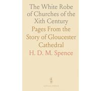 The White Robe of Churches of the Xith Century: Pages From the Story of Gloucester Cathedral