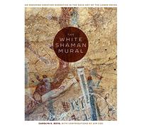 The White Shaman Mural: An Enduring Creation Narrative in the Rock Art of the Lower Pecos