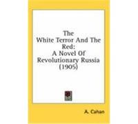The White Terror and the Red: A Novel of Revolutionary Russia (1905) Cahan, A. (Auteur)
