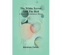 The White Terror and The Red: A Novel of Revolutionary Russia
