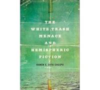 The White Trash Menace and Hemispheric Fiction by Ramon E SotoCrespo Ramon E SotoCrespo (Auteur)