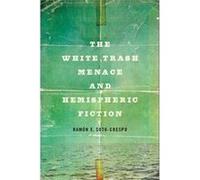 The White Trash Menace and Hemispheric Fiction by Ramon E SotoCrespo Ramon E SotoCrespo (Auteur)