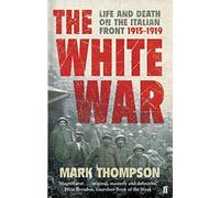 The White War: Life and Death on the Italian Front, 1915-1919 by Mark Thompson (2009-04-02)