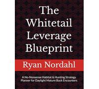 The Whitetail Leverage Blueprint: A No-Nonsense Habitat & Hunting Strategy Planner for Daylight Mature Buck Encounters