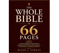 The Whole Bible in 66 Pages: Beginner-Friendly Bible Study Guide to All 66 Books, Key Themes, Christ Connections, Life Applications and Reflective Questions