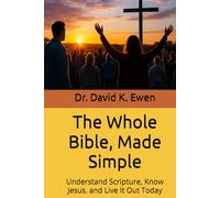 The Whole Bible, Made Simple: Understand Scripture, Know Jesus, and Live It Out Today