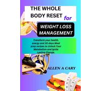 The Whole Body Reset For Weight Loss Management: Transform Your Health, Energy And 30-Days Meal Prep Recipes To Unlock Your Metabolism And Ignite Lasting Change