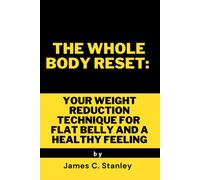 The Whole Body Reset: Your Weight Reduction Technique For Flat Belly And A Healthy Feeling