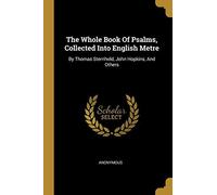 The Whole Book Of Psalms, Collected Into English Metre: By Thomas Sternhold, John Hopkins, And Others