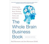 The Whole Brain Business Book: Unlocking the Power of Whole Brain Thinking in Organizations, Teams, and Individuals