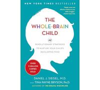 The Whole-Brain Child: 12 Revolutionary Strategies to Nurture Your Child's Developing Mind