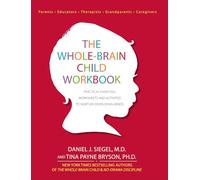 The Whole-Brain Child Workbook: Practical Exercises, Worksheets and Activitis to Nurture Developing Minds