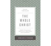 The Whole Christ: Legalism, Antinomianism, and Gospel Assurance--Why the Marrow Controversy Still Matters - [Livre en VO] Sinclair B Ferguson, Timothy J Keller (Auteur)